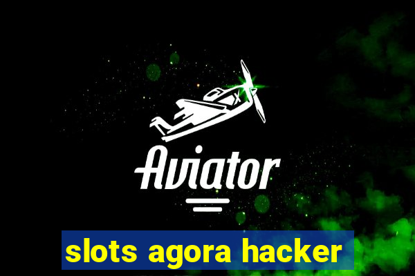 slots agora hacker